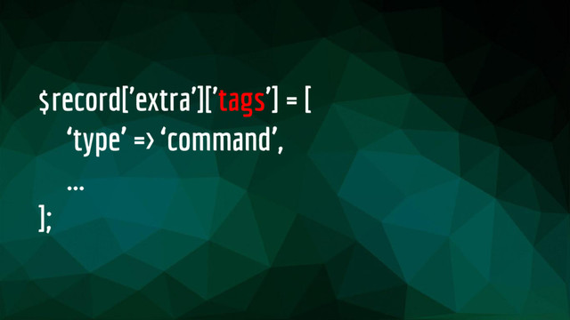 $record['extra']['tags'] = [
‘type’ => ‘command’,
...
];
