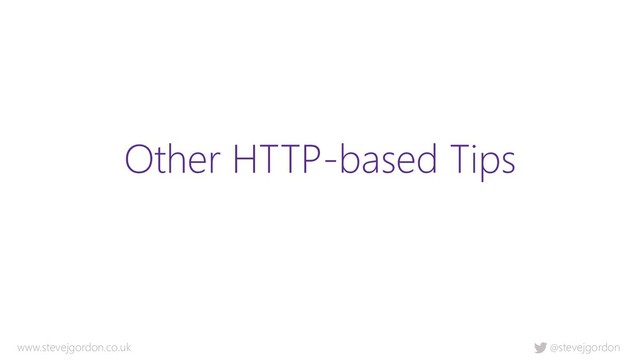 @stevejgordon
www.stevejgordon.co.uk
Other HTTP-based Tips

