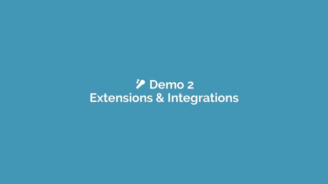  Demo 2
Extensions & Integrations
