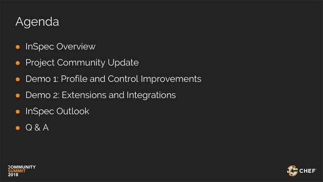 Agenda
● InSpec Overview
● Project Community Update
● Demo 1: Profile and Control Improvements
● Demo 2: Extensions and Integrations
● InSpec Outlook
● Q & A
