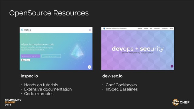 OpenSource Resources
inspec.io
• Hands on tutorials
• Extensive documentation
• Code examples
dev-sec.io
• Chef Cookbooks
• InSpec Baselines
