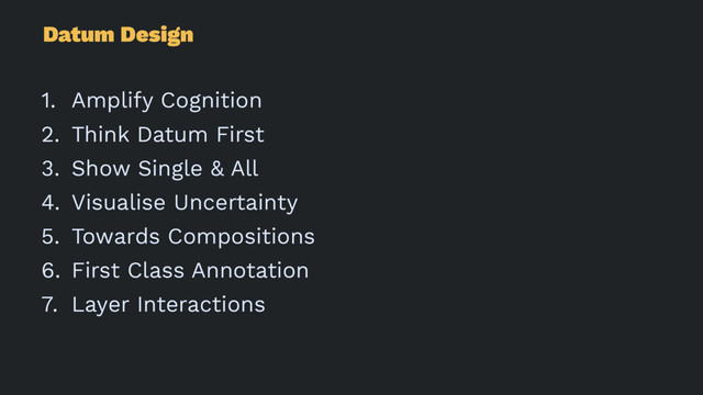 Datum Design
1. Amplify Cognition
2. Think Datum First
3. Show Single & All
4. Visualise Uncertainty
5. Towards Compositions
6. First Class Annotation
7. Layer Interactions
