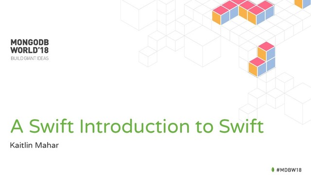 A Swift Introduction to Swift
Kaitlin Mahar
