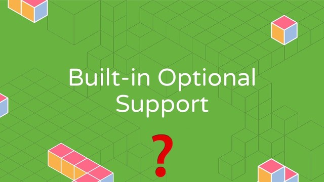 Built-in Optional
Support
