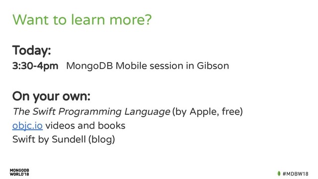 Want to learn more?
Today:
3:30-4pm MongoDB Mobile session in Gibson
On your own:
The Swift Programming Language (by Apple, free)
objc.io videos and books
Swift by Sundell (blog)

