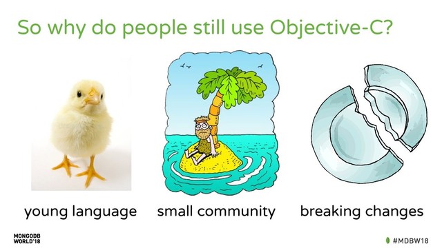 So why do people still use Objective-C?
young language small community breaking changes

