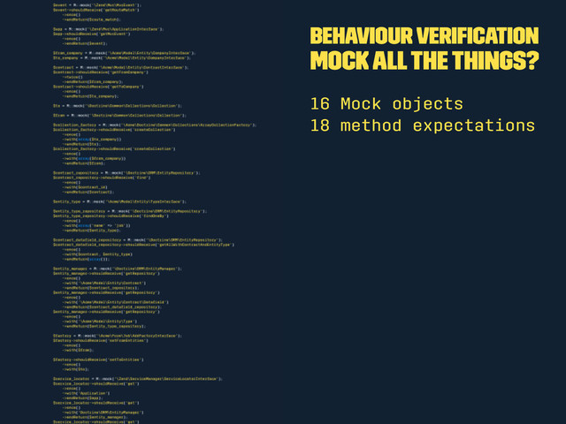 Behaviour Veriﬁcation
Mock all the things?
16 Mock objects
18 method expectations

