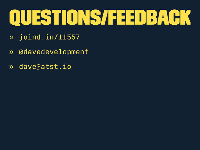 Questions/Feedback
» joind.in/11557
» @davedevelopment
» dave@atst.io
