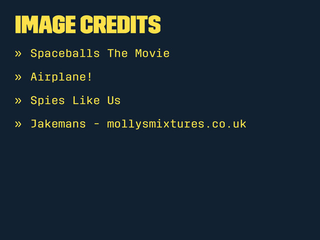 Image credits
» Spaceballs The Movie
» Airplane!
» Spies Like Us
» Jakemans - mollysmixtures.co.uk

