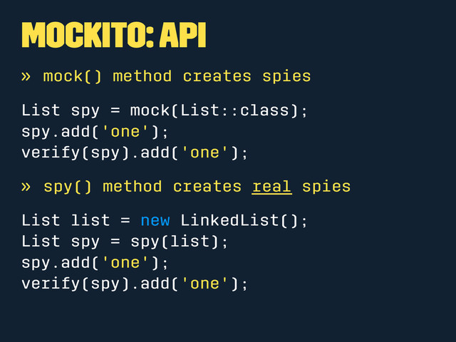 Mockito: API
» mock() method creates spies
List spy = mock(List::class);
spy.add('one');
verify(spy).add('one');
» spy() method creates real spies
List list = new LinkedList();
List spy = spy(list);
spy.add('one');
verify(spy).add('one');
