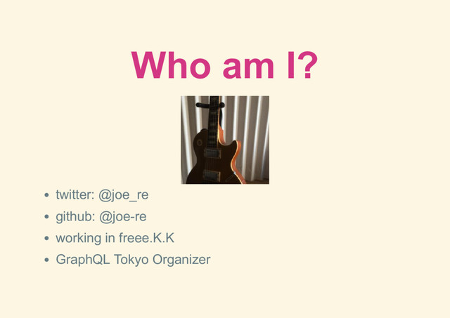 Who am I?
twitter: @joe_re
github: @joe­re
working in freee.K.K
GraphQL Tokyo Organizer
