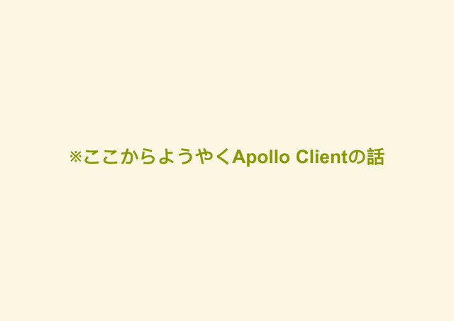 ※
ここからようやくApollo Client
の話
