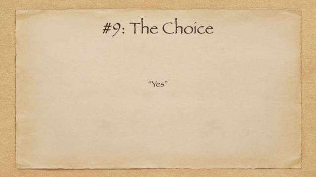 “Yes”
#9: The Choice
