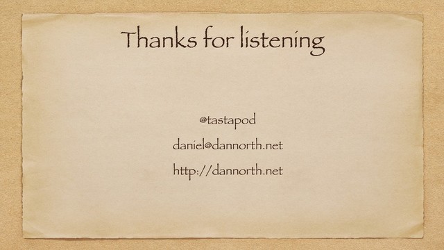Thanks for listening
@tastapod
daniel@dannorth.net
http://dannorth.net
