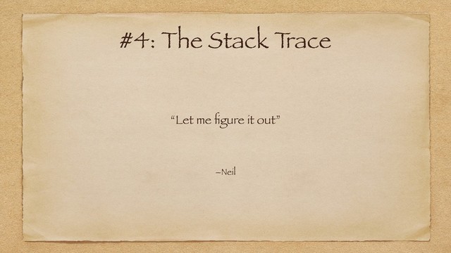 “Let me ﬁgure it out”
–Neil
#4: The Stack T
race
