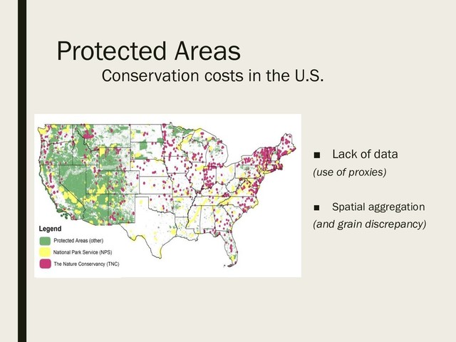 Protected Areas
Conservation costs in the U.S.
■ Lack of data
(use of proxies)
■ Spatial aggregation
(and grain discrepancy)
