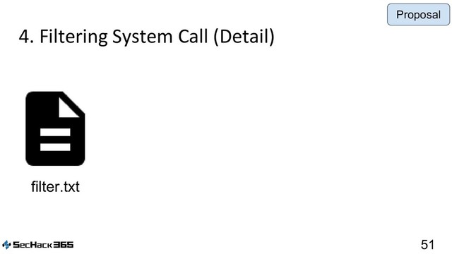4. Filtering System Call (Detail)
51
filter.txt
Proposal

