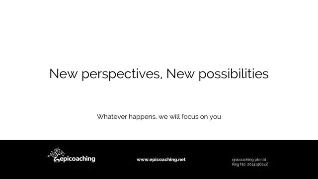 Whatever happens, we will focus on you
New perspectives, New possibilities
