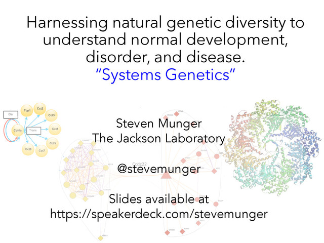 Harnessing natural genetic diversity to
understand normal development,
disorder, and disease.
“Systems Genetics”
Steven Munger
The Jackson Laboratory
@stevemunger
Slides available at
https://speakerdeck.com/stevemunger

