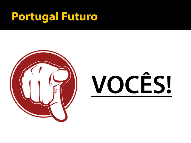 Portugal Futuro
VOCÊS!
