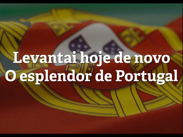 Levantai hoje de novo
O esplendor de Portugal
