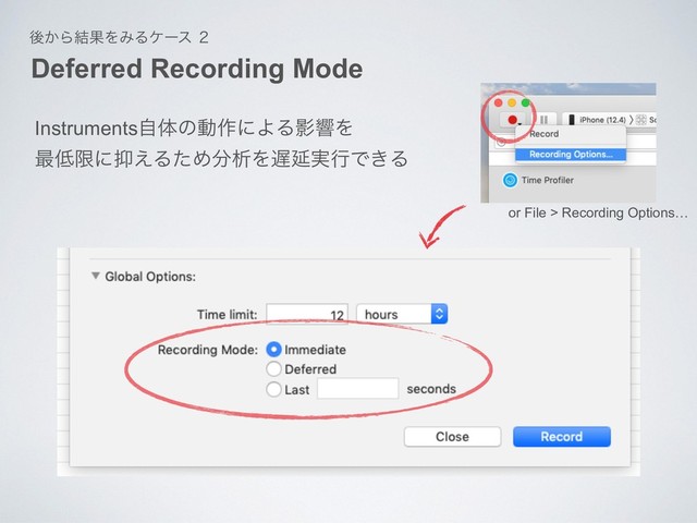 Deferred Recording Mode
ޙ͔Β݁ՌΛΈΔέʔε ̎
Instrumentsࣗମͷಈ࡞ʹΑΔӨڹΛ
࠷௿ݶʹ཈͑ΔͨΊ෼ੳΛ஗Ԇ࣮ߦͰ͖Δ
or File > Recording Options…
