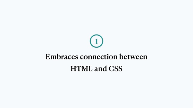 Embraces connection between
HTML and CSS
1
