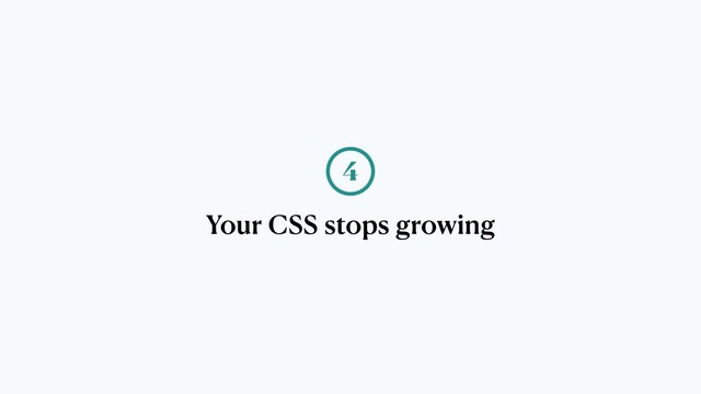 Your CSS stops growing
4
