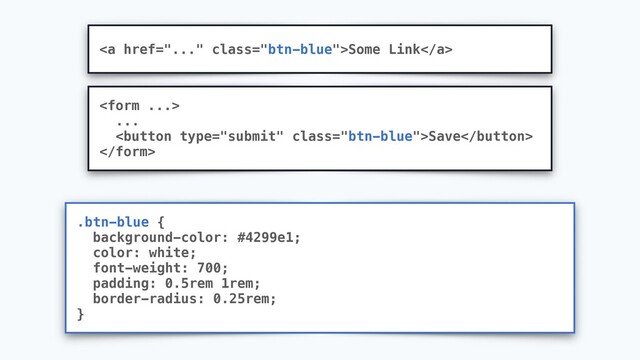 .btn-blue {
background-color: #4299e1;
color: white;
font-weight: 700;
padding: 0.5rem 1rem;
border-radius: 0.25rem;
}
<a href="..." class="btn-blue">Some Link</a>

...
Save

