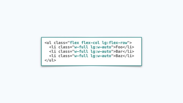 <ul class="flex flex-col lg:flex-row">
<li class="w-full lg:w-auto">Foo</li>
<li class="w-full lg:w-auto">Bar</li>
<li class="w-full lg:w-auto">Baz</li>
</ul>
