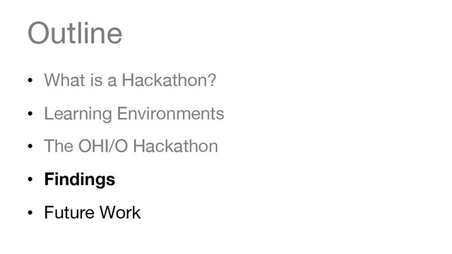Outline
•  What is a Hackathon?
•  Learning Environments
•  The OHI/O Hackathon
•  Findings
•  Future Work

