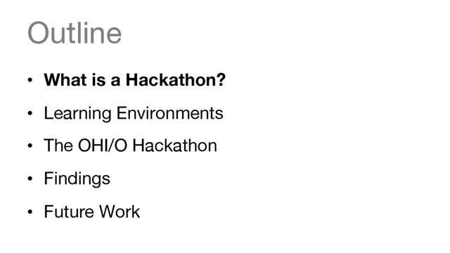 Outline
•  What is a Hackathon?
•  Learning Environments
•  The OHI/O Hackathon
•  Findings
•  Future Work

