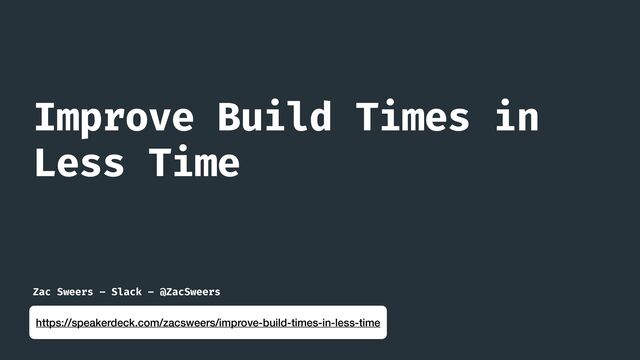 Zac Sweers – Slack – @ZacSweers
Improve Build Times in
Less Time
https://speakerdeck.com/zacsweers/improve-build-times-in-less-time
