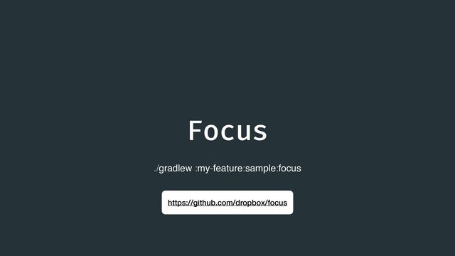 Focus
https://github.com/dropbox/focus
./gradlew :my-feature:sample:focus
