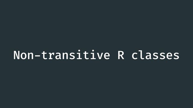 Non
-
transitive R classes

