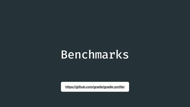 Benchmarks
https://github.com/gradle/gradle-pro
fi
ler
