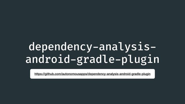 dependency
-
analysis
-
android
-
gradle
-
plugin
https://github.com/autonomousapps/dependency-analysis-android-gradle-plugin
