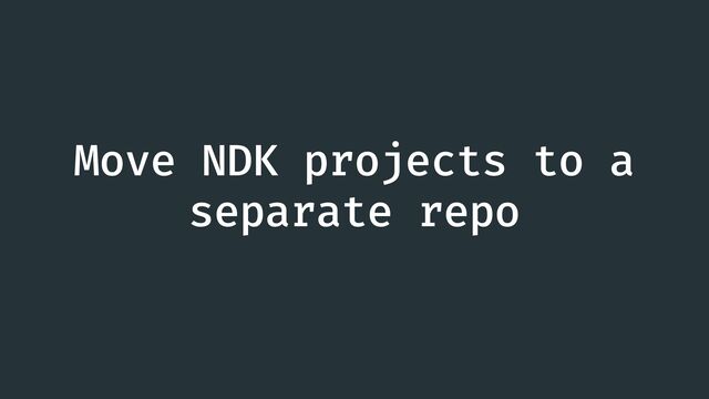 Move NDK projects to a
separate repo
