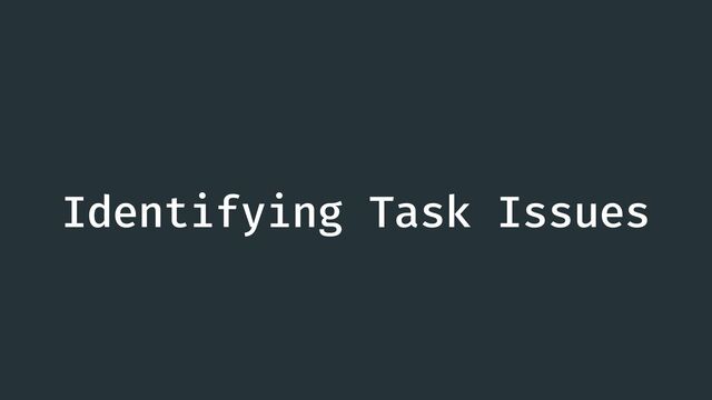 Identifying Task Issues
