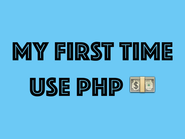 MY FIRST TIME
Use PHP 
