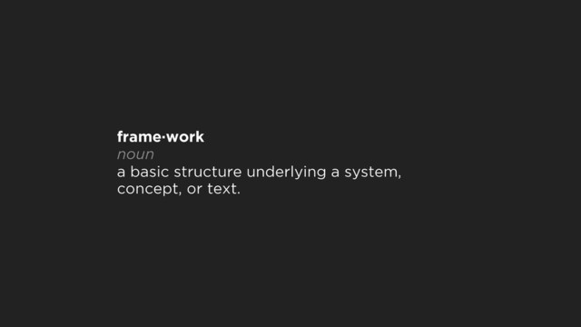 frame·work 
noun 
a basic structure underlying a system,
concept, or text.
