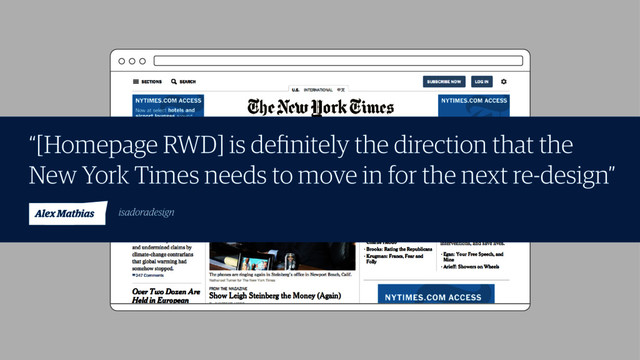 “[Homepage RWD] is deﬁnitely the direction that the
New York Times needs to move in for the next re-design”
Alex Mathias isadoradesign
