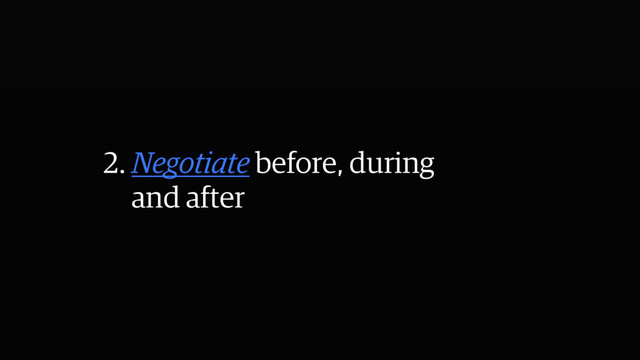2. Negotiate before, during
and after

