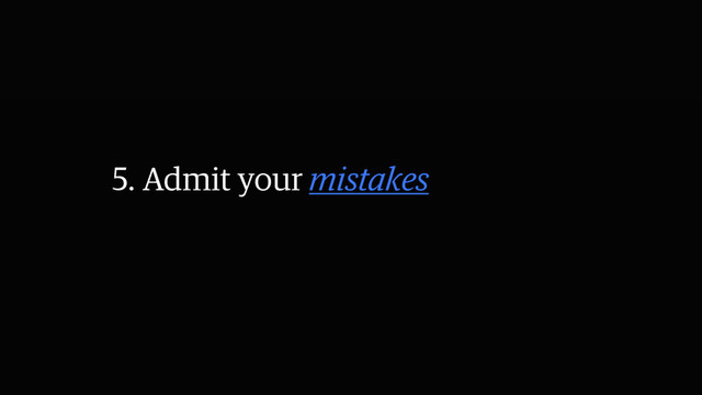 5. Admit your mistakes
