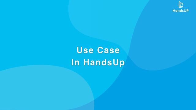 Use Case
In HandsUp
