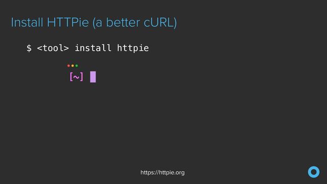 Install HTTPie (a better cURL)
$  install httpie
https://httpie.org
