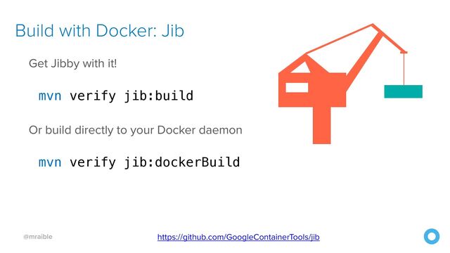@mraible
Build with Docker: Jib
Get Jibby with it!


mvn verify jib:build


Or build directly to your Docker daemon


mvn verify jib:dockerBuild
https://github.com/GoogleContainerTools/jib
