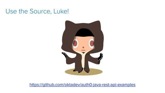 git clone https://github.com/oktadeveloper/okta-spring-web
fl
ux-react-example.git
https://github.com/oktadev/auth0-java-rest-api-examples
Use the Source, Luke!
