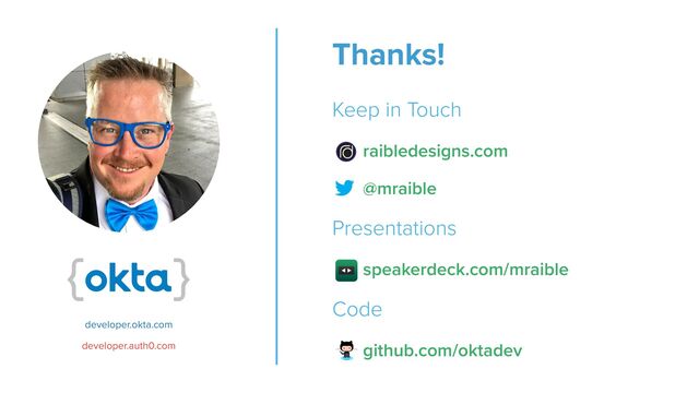 Thanks!


Keep in Touch


raibledesigns.com


@mraible


Presentations


speakerdeck.com/mraible


Code


github.com/oktadev
developer.okta.com
developer.auth0.com

