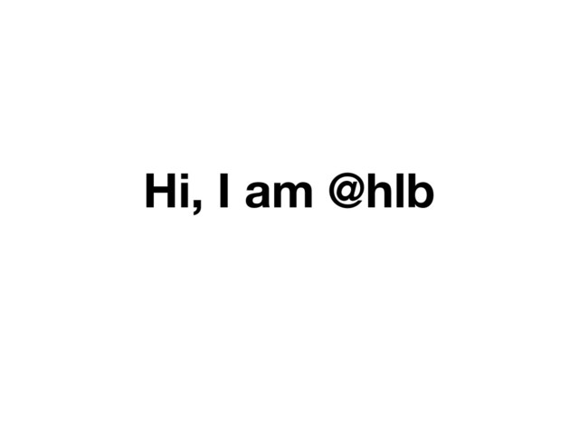 Hi, I am @hlb
